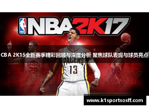 CBA 2K15全新赛季精彩回顾与深度分析 聚焦球队表现与球员亮点